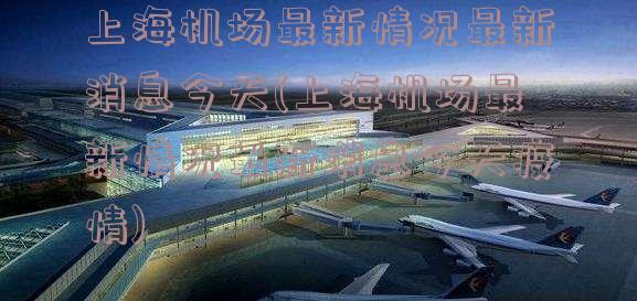 上海浦东机场最新动态更新
